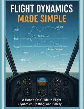 Paperback Flight Dynamics Made Simple: A Hands-On Guide to Flight Dynamics, Testing, and Safety Book