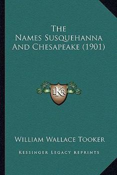 The Names Susquehanna and Chesapeake: With Historical and Ethnological Notes