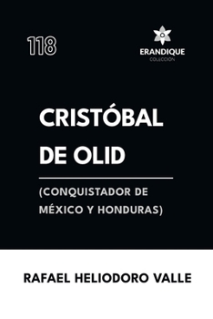 Cristóbal de Olid, (conquistador de México y Honduras) (Spanish Edition)