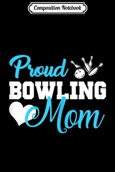 Composition Notebook: Womens Women Bowling Mom s Proud Bowling Mom Gift  Journal/Notebook Blank Lined Ruled 6x9 100 Pages