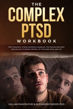 Paperback The Complex PTSD Workbook: Post-Traumatic Stress Disorder book, For Trauma Recovery and Healing to Regain Control of Your Mind, Body, and Life Book