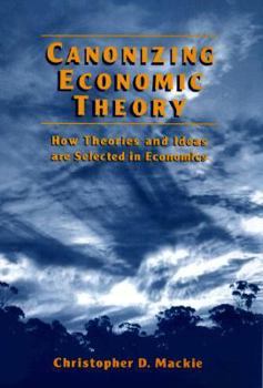 Canonizing Economic Theory: How Theories and Ideas Are Selected in Economics