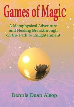 Hardcover Games of Magic: A Metaphysical Adventure and Healing Breakthrough on the Path to Enlightenment Book
