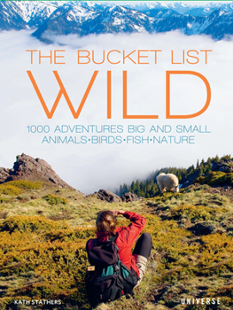 Hardcover The Bucket List: Wild: 1,000 Adventures Big and Small: Animals, Birds, Fish, Nature Book