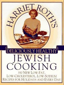 Hardcover Harriet Roth's Deliciously Healthy Jewish Cooking: 350 New Low-Fat, Low-Cholesterol, Low-Sodium Recipes for Holidays and Every Day Book