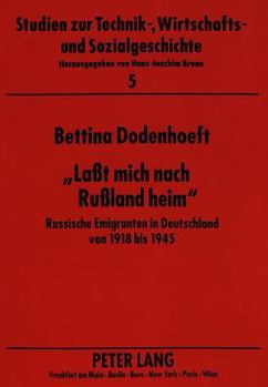 «Laßt Mich Nach Rußland Heim»: Russische Emigranten in Deutschland Von 1918 Bis 1945