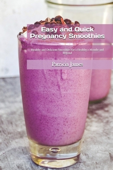 Paperback Easy and Quick Pregnancy Smoothies: Healthy and Delicious Smoothies for a Healthy 9 Months and Beyond Book