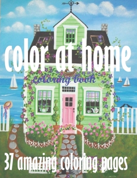 color at home coloring book 37 amazing coloring pages: An Adult Coloring Book with Inspirational Home Designs, Fun Room Ideas, and Beautifully Decorated Houses for Relaxation