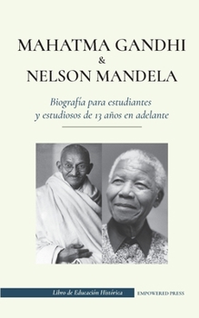 Mahatma Gandhi y Nelson Mandela - Biografía para estudiantes y estudiosos de 13 años en adelante: