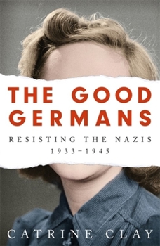 Hardcover The Good Germans: Resisting the Nazis, 1933-1945 Book