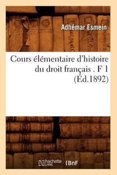 Paperback Cours Élémentaire d'Histoire Du Droit Français . F 1 (Éd.1892) [French] Book