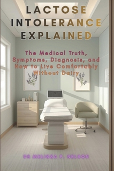 Lactose Intolerance Explained: The Medical Truth, Symptoms, Diagnosis, and How to Live Comfortably Without Dairy