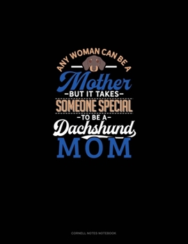 Any Woman Can Be A Mother But It Takes Someone Special To Be A Dachshund Mommy: Cornell Notes Notebook