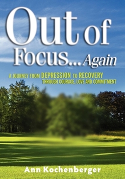 Paperback Out of Focus...Again: A Journey from Depression to Recovery Through Courage, Love and Commitment Book