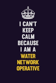 Paperback I Can't Keep Calm Because I Am A Water Network Operative: Motivational and inspirational career blank lined gift notebook with matte finish Book