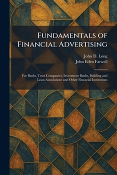 Fundamentals of Financial Advertising: For Banks, Trust Companies, Investment Banks, Building and Loan Associations and Other Financial Institutions
