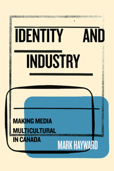 Hardcover Identity and Industry: Making Media Multicultural in Canada Book