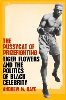 Hardcover The Pussycat of Prizefighting: Tiger Flowers and the Politics of Black Celebrity Book