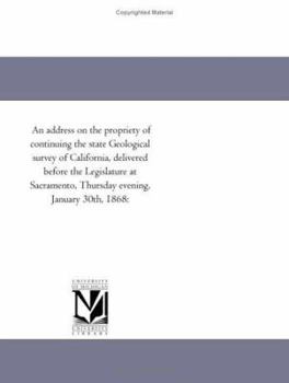 Paperback An address on the propriety of continuing the state Geological survey of California, delivered before the Legislature at Sacramento, Thursday evening, Book