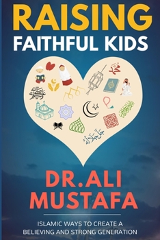 Raising Faithful Kids: Islamic ways to create a believing and strong generation , 1st Edition