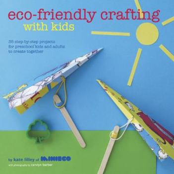 Hardcover Eco-Friendly Crafting With Kids: 35 Step-by-Step Projects for Preschool Kids and Adults to Create Together Book