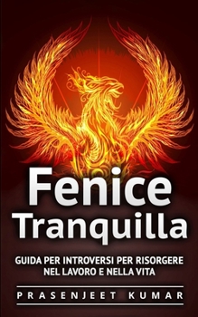 Paperback Fenice Tranquilla: Guida per Introversi per Risorgere nel Lavoro e nella Vita [Italian] Book