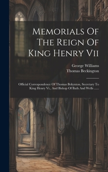 Hardcover Memorials Of The Reign Of King Henry Vii: Official Correspondence Of Thomas Bekynton, Secretary To King Henry Vi., And Bishop Of Bath And Wells ...... [Latin] Book