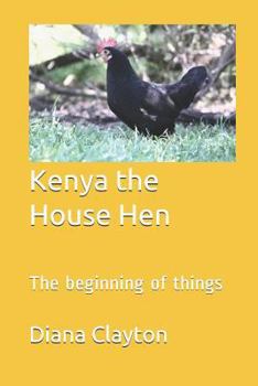 Paperback Kenya the House Hen: The beginning of things Book