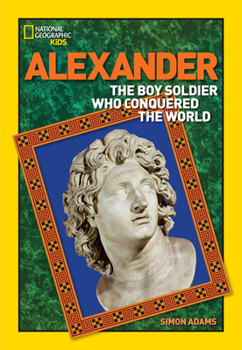 Hardcover World History Biographies: Alexander: The Boy Soldier Who Conquered the World Book
