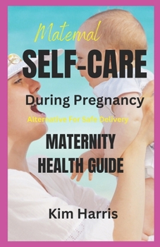 Paperback Maternal Self-Care During Pregnancy: ALTERNATIVE FOR SAFE DELIVERY: Maternity Health Guide Book