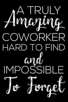 A Truly Amazing Coworker Hard to Find and Impossible to Forget : 6x9 Notebook, Ruled, Valentine's Day Notebook, Appreciation Journal, Planner, Diary for Retirement, Colleague, Boss, Staff, Employee, M