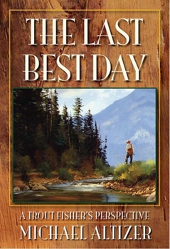 Hardcover The Last Best Day: A Trout Fisher's Perspective Book