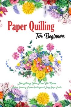 Paperback Paper Quilling For Beginners: Everything You Need To Know Before Starting Paper Quilling and Easy Steps Guide: Quilling Book