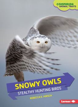 Snowy Owls: Stealthy Hunting Birds - Book  of the Comparing Animal Traits