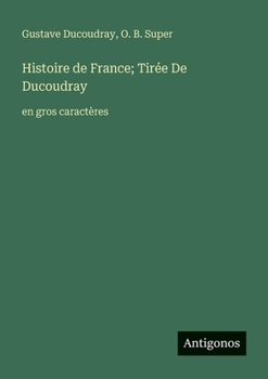 Histoire de France; Tirée De Ducoudray: en gros caractères