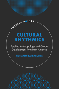 Hardcover Cultural Rhythmics: Applied Anthropology and Global Development from Latin America Book