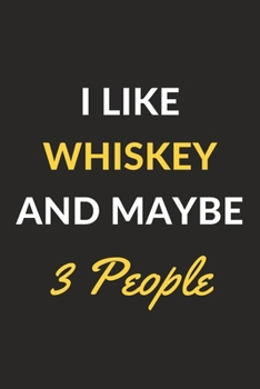 I Like Whiskey And Maybe 3 People: Whiskey Journal Notebook to Write Down Things, Take Notes, Record Plans or Keep Track of Habits (6" x 9" - 120 Pages)