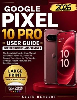 Paperback Google Pixel 10 Pro User Guide for Beginners and Seniors: The Complete Step-by-Step Manual to Master Android 16, Gemini AI, Camera Tools, Security, Fi Book