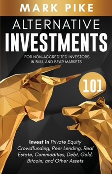 Paperback Alternative Investments 101: For Non Accredited Investors in Bull and Bear Markets: Invest in Private Equity Crowdfunding, Peer Lending, Real Estat Book