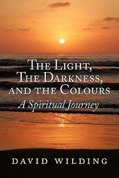 Paperback The Light, the Darkness, and the Colours: A Spiritual Journey Book