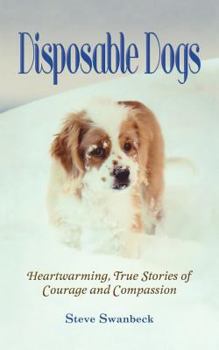 Paperback Disposable Dogs: Heartwarming, True Stories of Courage and Compassion Book