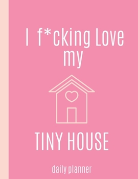 Paperback I f*cking love my TINY HOUSE: Daily Planner with Weekly Spread Book