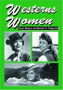 Paperback Westerns Women: Interviews with 50 Leading Ladies of Movie and Television Westerns from the 1930s to the 1960s Book