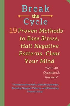 Break the Cycle: 19 Proven Methods to Ease Stress, Halt Negative Patterns, Clear Your Mind: "Transformative Paths: Unlocking Serenity,