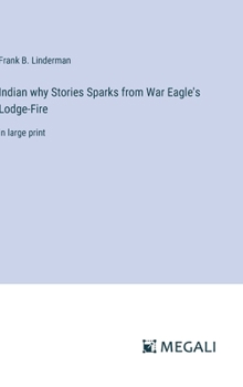 Indian why Stories Sparks from War Eagle's Lodge-Fire: in large print