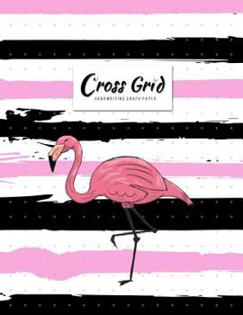 Cross Grid Graph Paper: Practice Penmanship Notebook for Writing and Drawing Cross Grid Ruled or Letters & Words Math Diary (Volume 1)