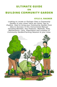 Paperback Ultimate Guide on Building Community Garden: Looking to Locate or Perhaps Start a Community Garden in your Area? Here are Some Tips to Explore, Start Book