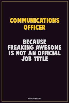 Communications Officer, Because Freaking Awesome Is Not An Official Job Title: Career Motivational Quotes 6x9 120 Pages Blank Lined Notebook Journal