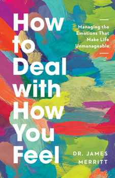 Paperback How to Deal with How You Feel: Managing the Emotions That Make Life Unmanageable Book