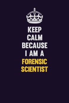 Paperback Keep Calm Because I Am A Forensic Scientist: Motivational and inspirational career blank lined gift notebook with matte finish Book